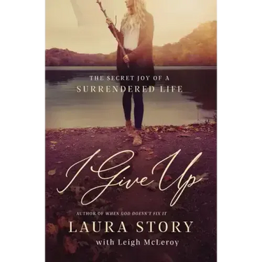 I Give Up: The Secret Joy of a Surrendered Life