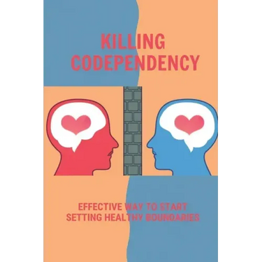 Killing Codependency: Effective Way To Start Setting Healthy Boundaries: Struggling With Codependency