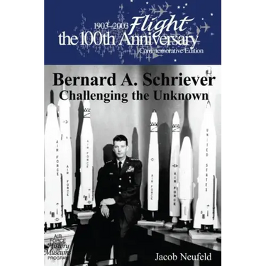 Bernard A. Schriever: Challenging the Unknown