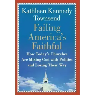 Failing America's Faithful: How Today's Churches Are Mixing God with Politics and Losing Their Way