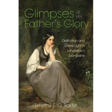 Glimpses of Her Father's Glory: Deification and Divine Light in Longfellow's Evangeline