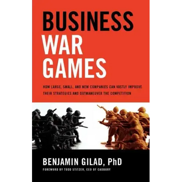 Business War Games: How Large, Small, and New Companies Can Vastly Improve Their Strategies and Outmaneuver the Competition