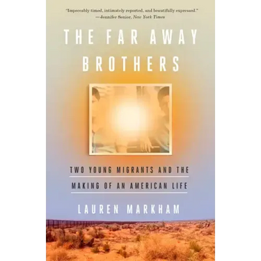 The Far Away Brothers: Two Young Migrants and the Making of an American Life