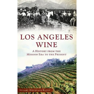 Los Angeles Wine: A History from the Mission Era to the Present