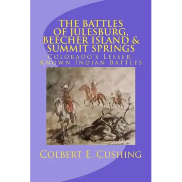 The Battles of Julesburg, Beecher Island, & Summit Springs: Colorado's Lesser-Known Indian Battles