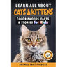 Learn All About Cats & Kittens: Color Photos, Facts, and Stories for Kids