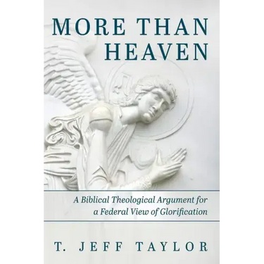 More Than Heaven: A Biblical Theological Argument for a Federal View of Glorification