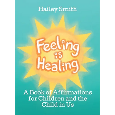 Feeling Is Healing: A Book of Affirmations for Children and the Child in Us