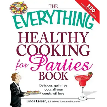 The Everything Healthy Cooking for Parties: Delicious, Guilt-Free Foods All Your Guests Will Love