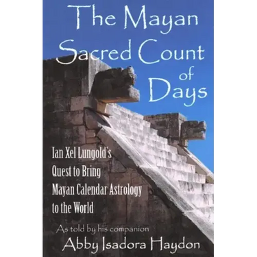 The Mayan Sacred Count of Days: Ian Xel Lungold's Quest to Bring Mayan Calender Astrology to the World