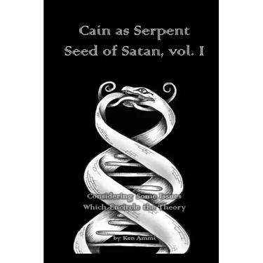 Cain as Serpent Seed of Satan, vol. I: Considering Some Issues Which Encircle the Theory