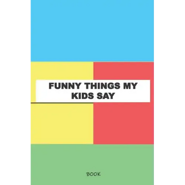 Funny Things My Kids Say Book: My Kids Quotes Book