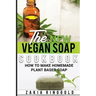 The New Vegan Soap Cookbook: How to Make Homemade Plant Based Soap