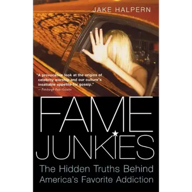 Fame Junkies: The Hidden Truths Behind America's Favorite Addiction