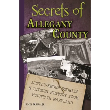 Secrets of Allegany County: Little-Known Stories & Hidden History From Mountain Maryland