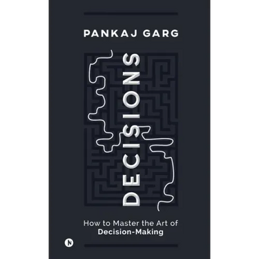 Decisions: How to Master the Art of Decision-Making