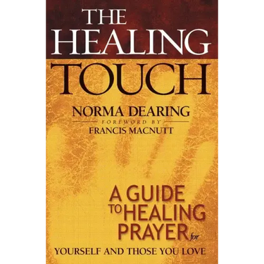 The Healing Touch: A Guide to Healing Prayer for Yourself and Those You Love