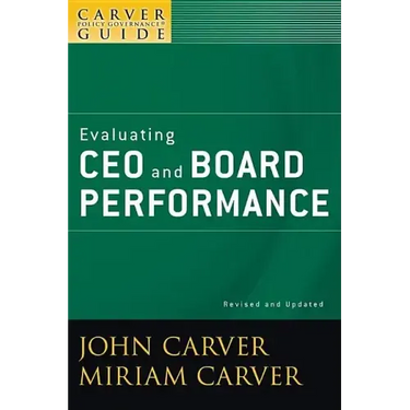 A Carver Policy Governance Guide, Evaluating CEO and Board Performance