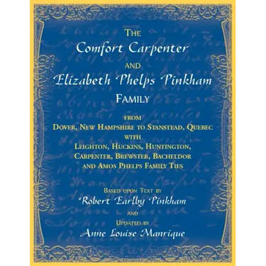 The Comfort Carpenter and Elizabeth Phelps Pinkham Family. From Dover, New Hampshire to Stanstead, Quebec with Leighton, Huckins, Huntington, Carpente