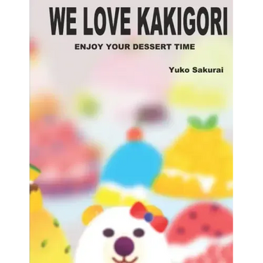 We love Kakigori: Enjoy your dessert time!