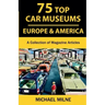 75 Top Car Museums in Europe & America: A Collection of Magazine Articles