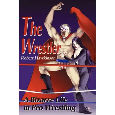 The Wrestler: A Bizarre Life in Pro Wrestling