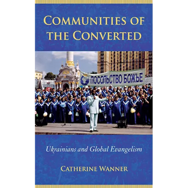 Communities of the Converted: Ukrainians and Global Evangelism