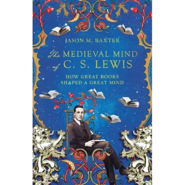 The Medieval Mind of C. S. Lewis: How Great Books Shaped a Great Mind
