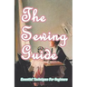 The Sewing Guide: Essential Techniques For Beginners: Sewing for Beginners
