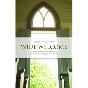 Wide Welcome: How the Unsettling Presence of Newcomers Can Save the Church