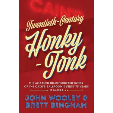 Twentieth-Century Honky-Tonk: The Amazing Unauthorized Story of the Cain's Ballroom's First 75 Years