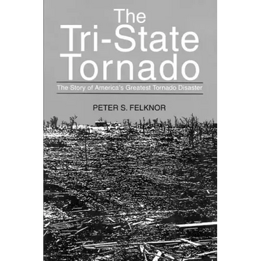 The Tri-State Tornado: The Story of America's Greatest Tornado Disaster