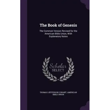 The Book of Genesis: The Common Version Revised for the American Bible Union, with Explanatory Notes