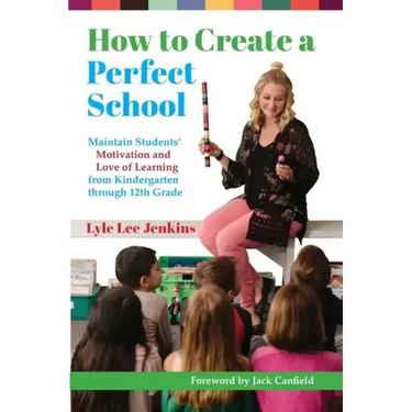 How to Create a Perfect School: Maintain Students' Motivation and Love of Learning from Kindergarten through 12th Grade