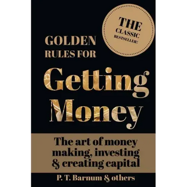 Golden Rules for Getting Money: The Art of Money Making, Investing & Creating Capital