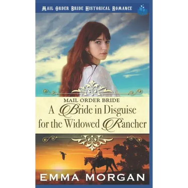 Mail Order Bride: A Bride in Disguise for the Widowed Rancher