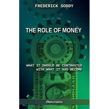 The Role of Money - what it should be contrasted with what it has become: New edition