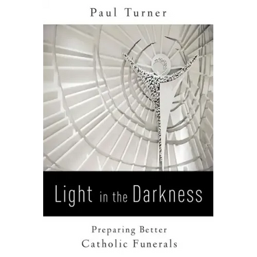 Light in the Darkness: Preparing Better Catholic Funerals