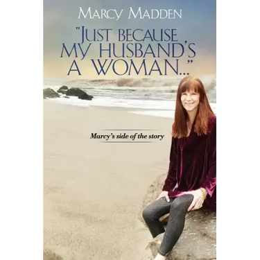 "Just Because My Husband's A Woman...": Marcy's side of the story