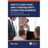 How to Start Your Own Cybersecurity Consulting Business: First-Hand Lessons from a Burned-Out Ex-Ciso