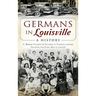Germans in Louisville: A History