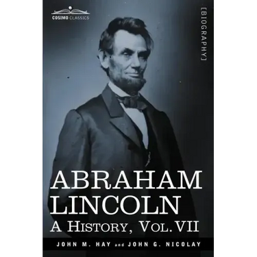 Abraham Lincoln: A History, Vol.VII (in 10 Volumes)