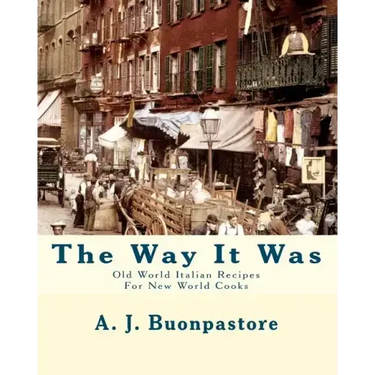 The Way It Was: Old World Italian Recipes For New World Cooks