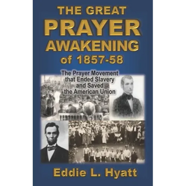 The Great Prayer Awakening of 1857-58: The Prayer Movement that Ended Slavery and Saved the American Union