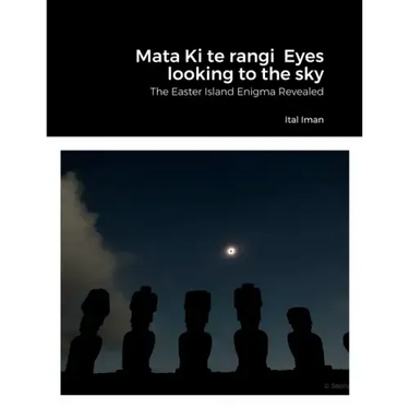 Mata Ki te rangi Eyes looking to the sky: The Easter Island Enigma Revealed
