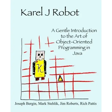 Karel J Robot: A Gentle Introduction to the Art of Object-Oriented Programming in Java