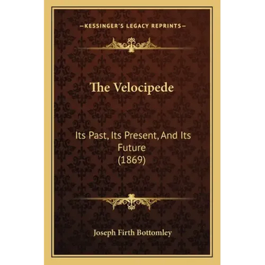 The Velocipede: Its Past, Its Present, And Its Future (1869)