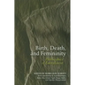 Birth, Death, and Femininity: Philosophies of Embodiment