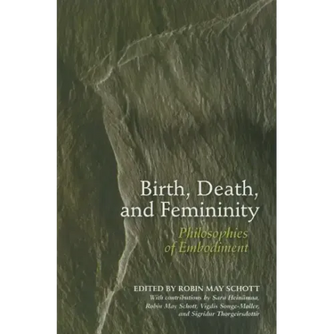 Birth, Death, and Femininity: Philosophies of Embodiment