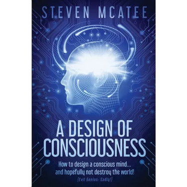 A Design of Consciousness: How to design a conscious mind... and hopefully not destroy the world!